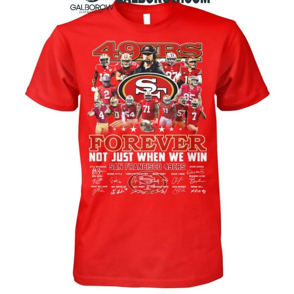 San Francisco 49ers Forever Not Just When We Win 2024 True Fan T-Shirt