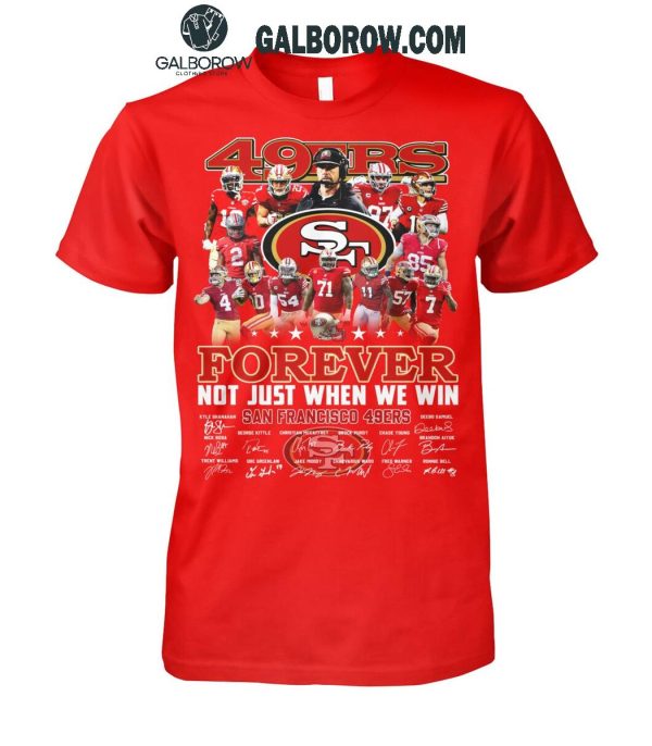 San Francisco 49ers Forever Not Just When We Win 2024 True Fan T-Shirt