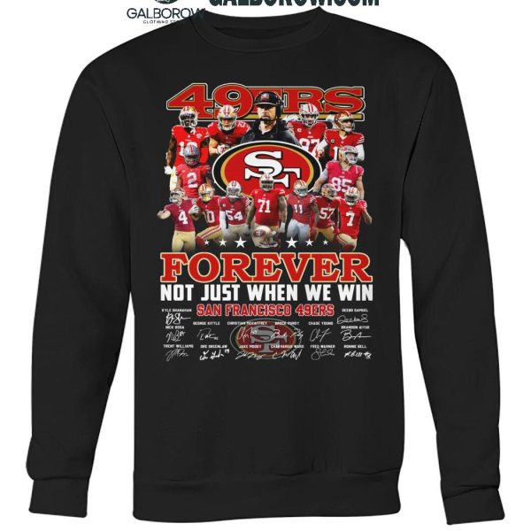 San Francisco 49ers Forever Not Just When We Win 2024 True Fan T Shirt