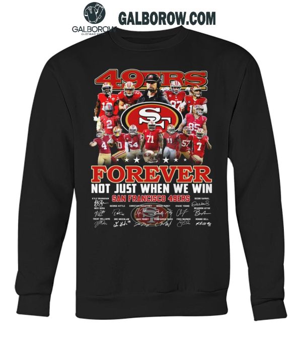 San Francisco 49ers Forever Not Just When We Win 2024 True Fan T-Shirt