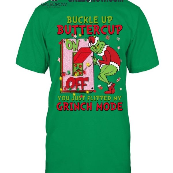 Grinch Christmas Buckle Up Buttercup You Just Flipped My Grinch Mode T-Shirt