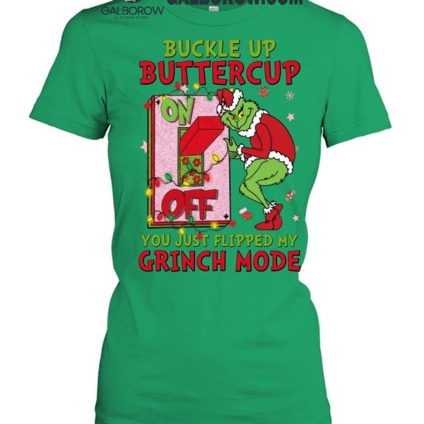 Grinch Christmas Buckle Up Buttercup You Just Flipped My Grinch Mode T Shirt