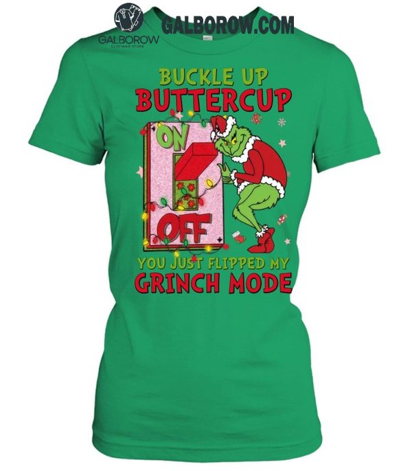 Grinch Christmas Buckle Up Buttercup You Just Flipped My Grinch Mode T-Shirt