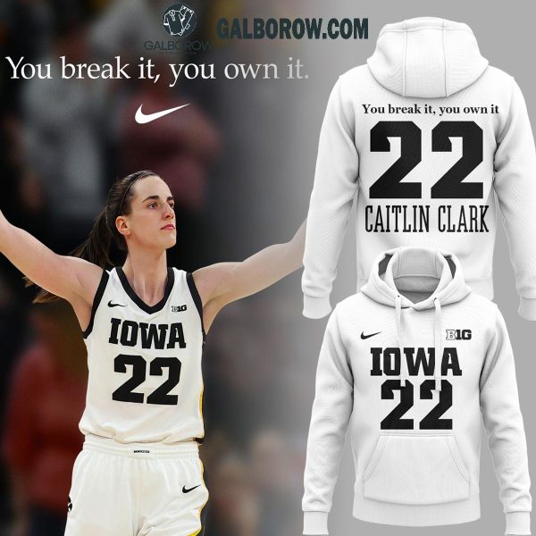 Iowa Hawkeyes No.22 Caitlin Clark You Break It You Own It Hoodie T-Shirt