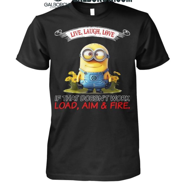 Minions Live Love Laugh It That Doesn’t Work Load Aim Fire T-Shirt