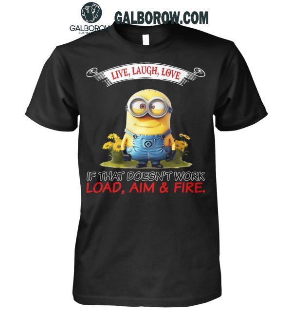 Minions Live Love Laugh It That Doesn’t Work Load Aim Fire T-Shirt