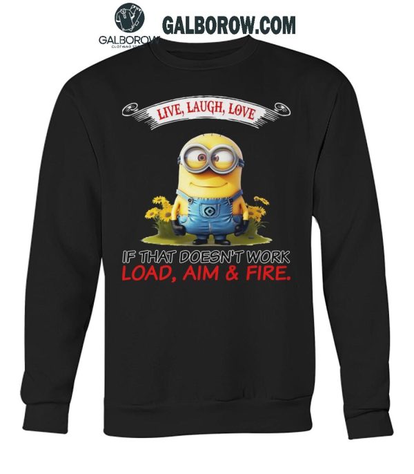 Minions Live Love Laugh It That Doesn’t Work Load Aim Fire T-Shirt