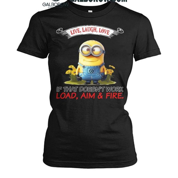 Minions Live Love Laugh It That Doesn't Work Load Aim Fire T Shirt