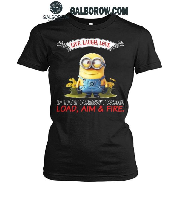 Minions Live Love Laugh It That Doesn’t Work Load Aim Fire T-Shirt