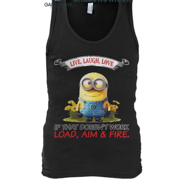 Minions Live Love Laugh It That Doesn't Work Load Aim Fire T Shirt