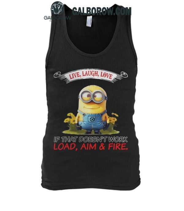 Minions Live Love Laugh It That Doesn’t Work Load Aim Fire T-Shirt