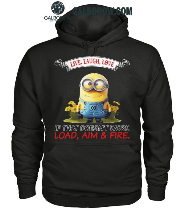 Minions Live Love Laugh It That Doesn’t Work Load Aim Fire T-Shirt