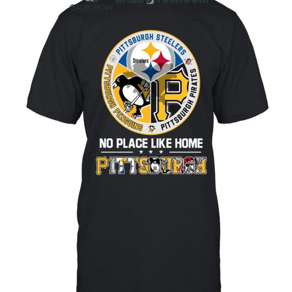 Pittsburgh Steelers Pittsburgh Penguins Pittsburgh Pirates No Place Like Home T-Shirt