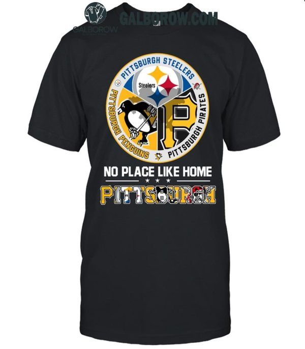 Pittsburgh Steelers Pittsburgh Penguins Pittsburgh Pirates No Place Like Home T-Shirt