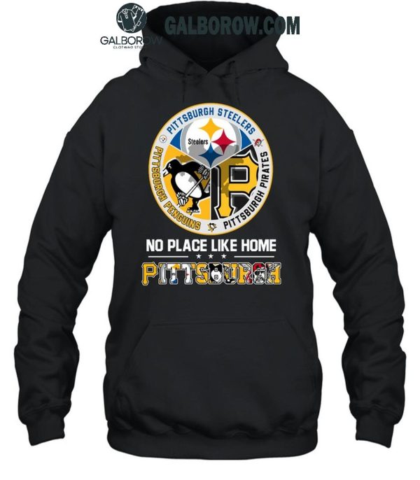 Pittsburgh Steelers Pittsburgh Penguins Pittsburgh Pirates No Place Like Home T-Shirt