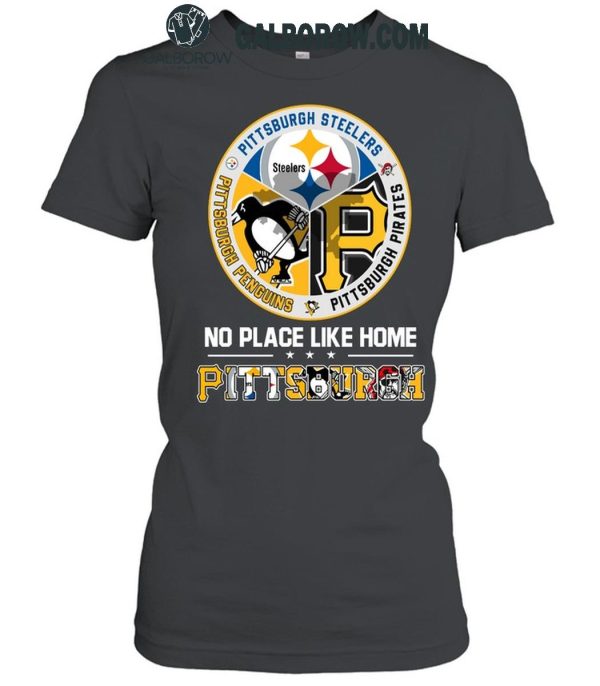 Pittsburgh Steelers Pittsburgh Penguins Pittsburgh Pirates No Place Like Home T-Shirt