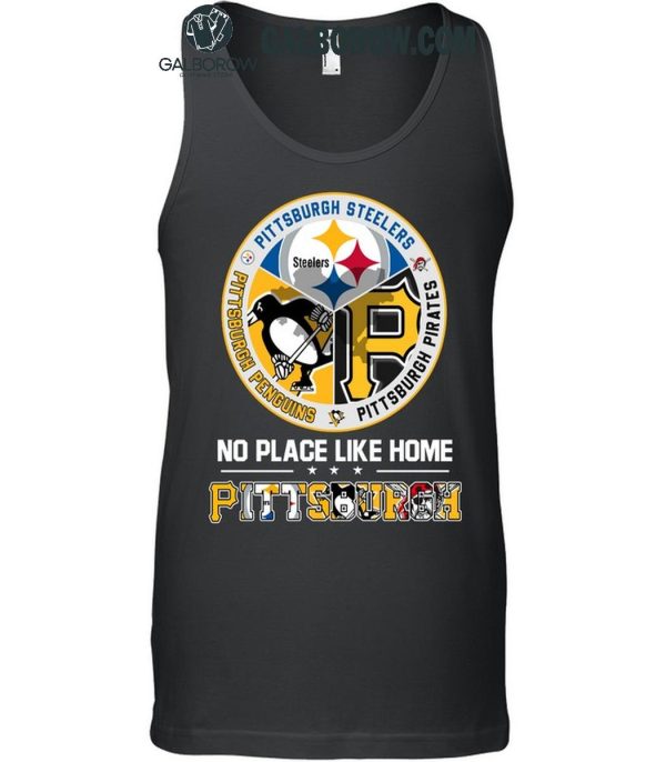 Pittsburgh Steelers Pittsburgh Penguins Pittsburgh Pirates No Place Like Home T-Shirt