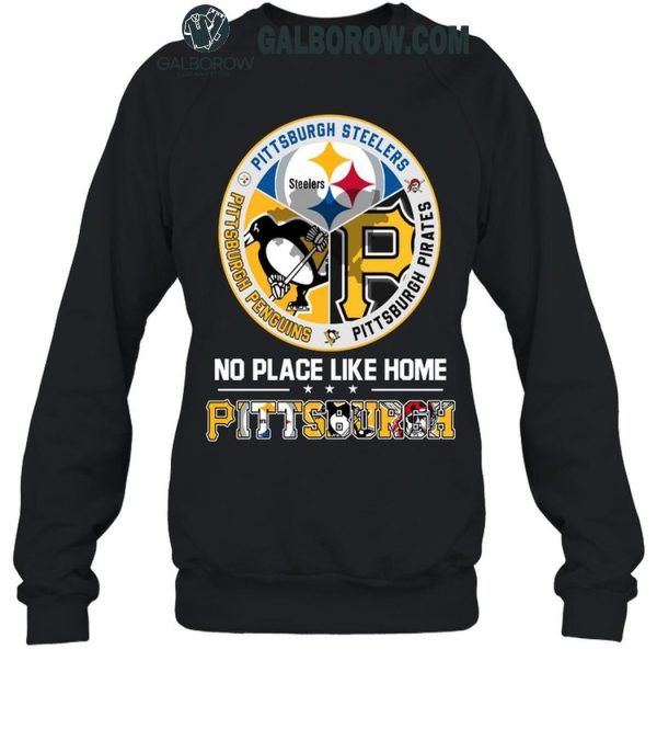 Pittsburgh Steelers Pittsburgh Penguins Pittsburgh Pirates No Place Like Home T-Shirt