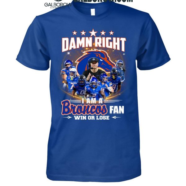 Boise State Broncos Damn Right I Am A Broncos Fan Win Or Lose T-Shirt