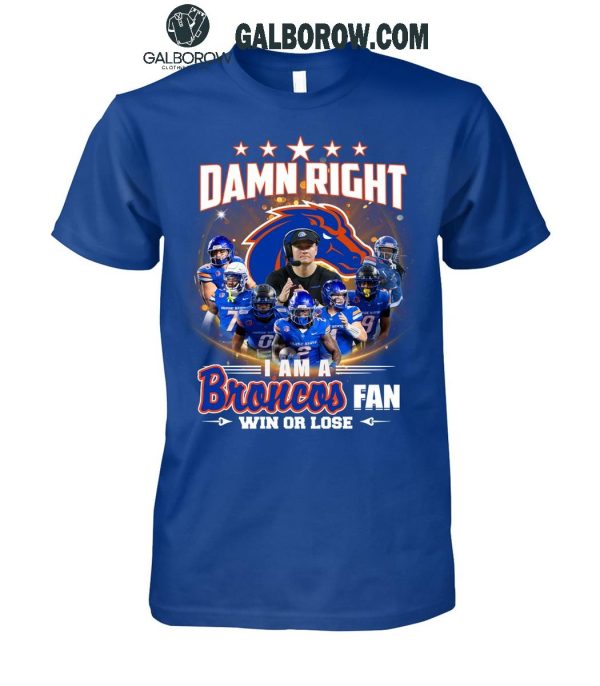 Boise State Broncos Damn Right I Am A Broncos Fan Win Or Lose T-Shirt