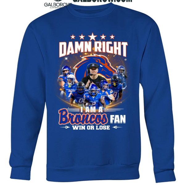 Boise State Broncos Damn Right I Am A Broncos Fan Win Or Lose T Shirt