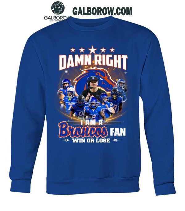 Boise State Broncos Damn Right I Am A Broncos Fan Win Or Lose T-Shirt