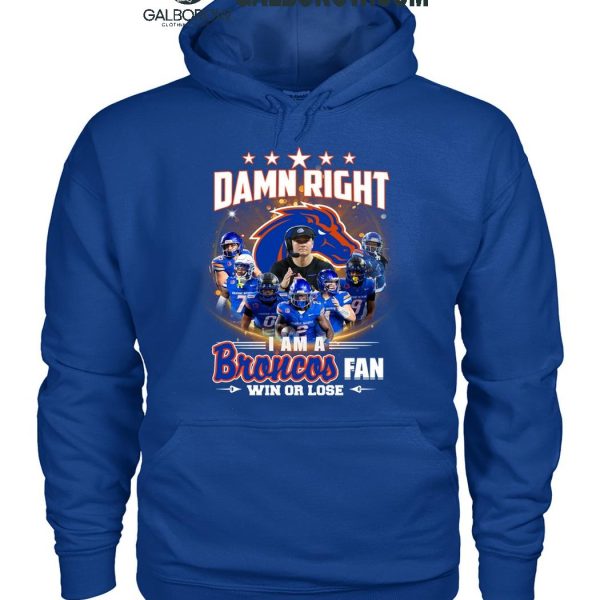 Boise State Broncos Damn Right I Am A Broncos Fan Win Or Lose T Shirt