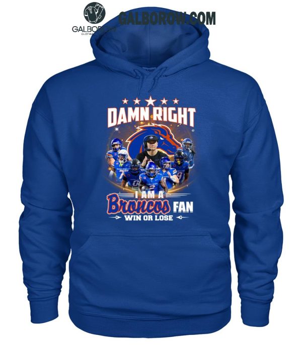 Boise State Broncos Damn Right I Am A Broncos Fan Win Or Lose T-Shirt