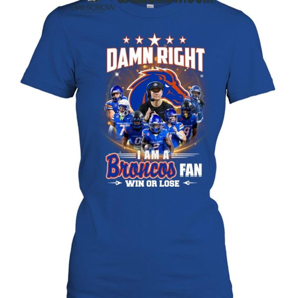 Boise State Broncos Damn Right I Am A Broncos Fan Win Or Lose T Shirt