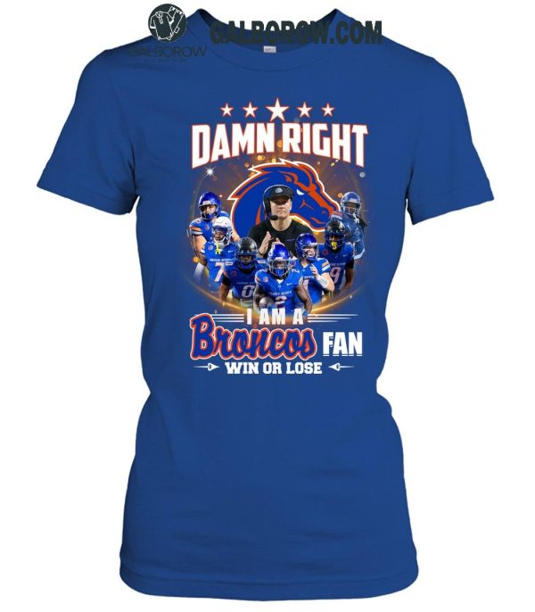 Boise State Broncos Damn Right I Am A Broncos Fan Win Or Lose T-Shirt