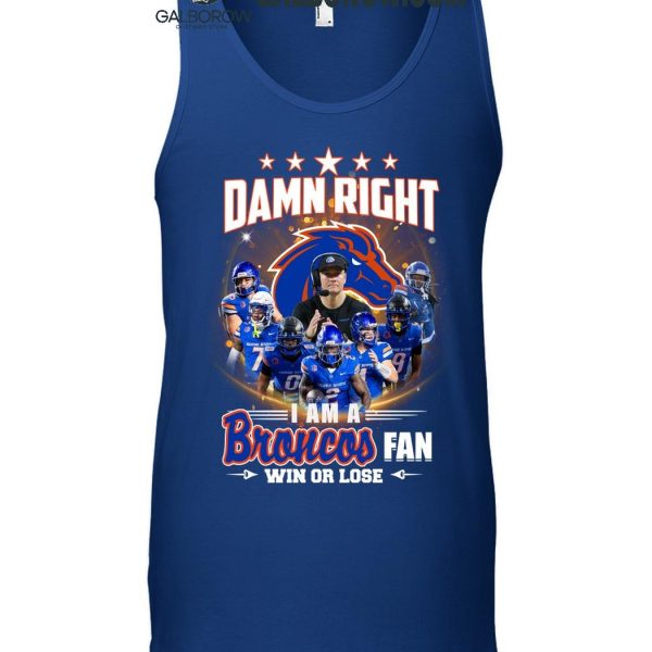 Boise State Broncos Damn Right I Am A Broncos Fan Win Or Lose T Shirt