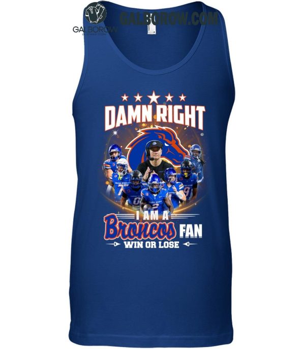 Boise State Broncos Damn Right I Am A Broncos Fan Win Or Lose T-Shirt