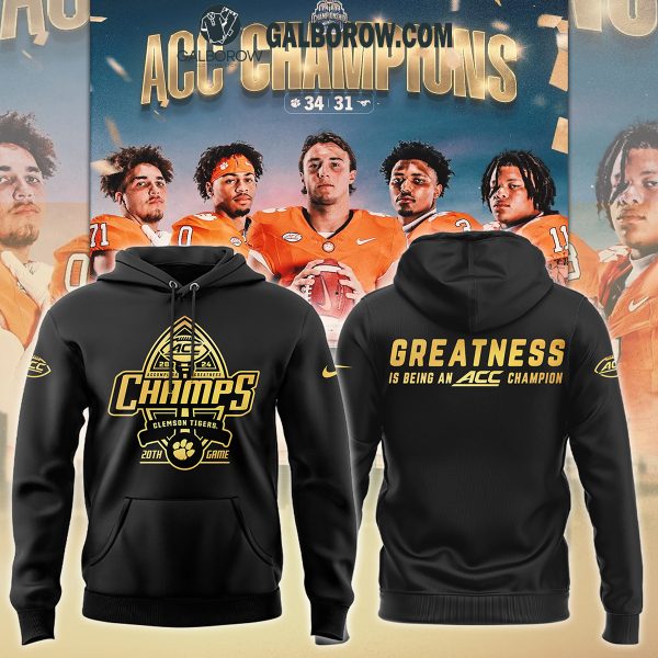 Clemson Tigers 2024 Greatness Is Being An ACC Champions Hoodie T-Shirt