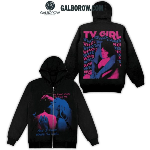 TV Girl You Know Where To Find Me I Know Where To Look 2024 Hoodie T-Shirt