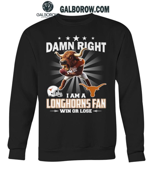 Texas Longhorns Damn Right I Am A Longhorns Fan Win Or Lose T-Shirt