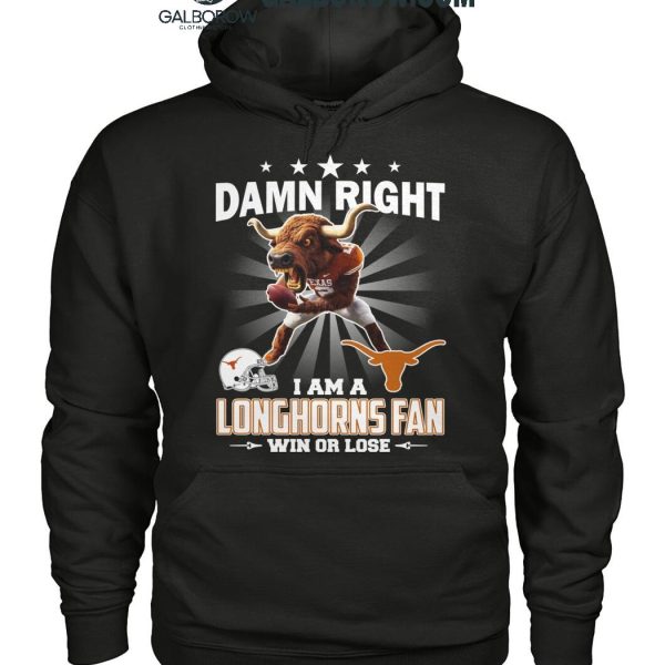 Texas Longhorns Damn Right I Am A Longhorns Fan Win Or Lose T Shirt