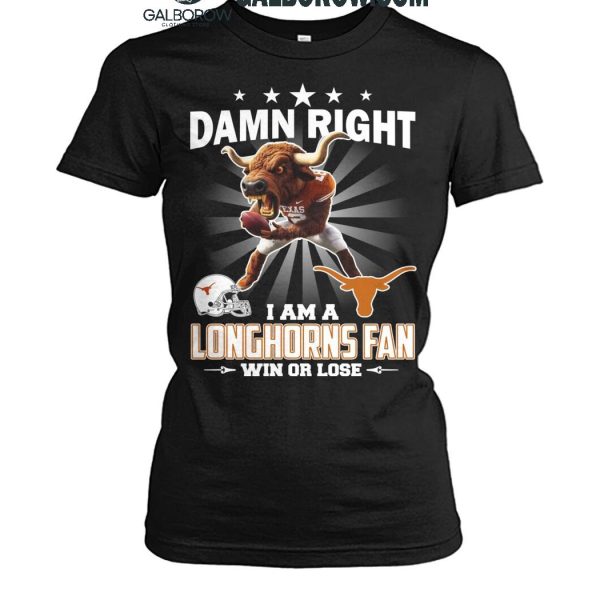 Texas Longhorns Damn Right I Am A Longhorns Fan Win Or Lose T Shirt