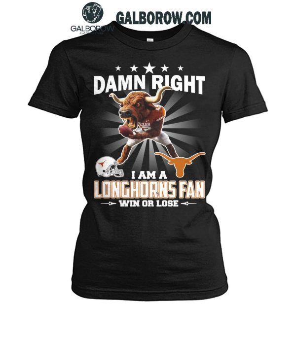 Texas Longhorns Damn Right I Am A Longhorns Fan Win Or Lose T-Shirt