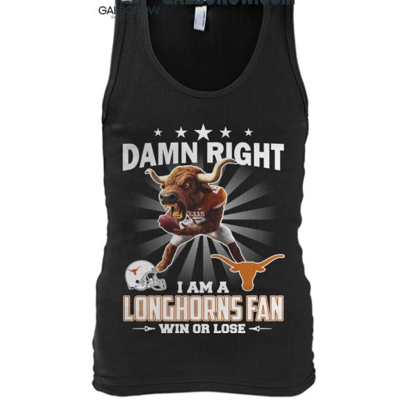 Texas Longhorns Damn Right I Am A Longhorns Fan Win Or Lose T Shirt