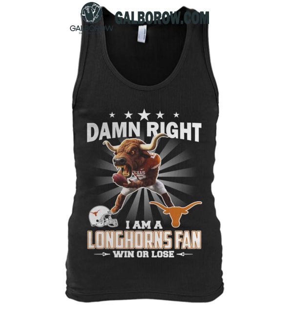 Texas Longhorns Damn Right I Am A Longhorns Fan Win Or Lose T-Shirt