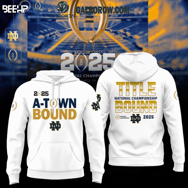 Notre Dame Football 2025 National Championship Game A-Town Bound White Hoodie T-Shirt