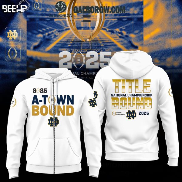 Notre Dame Football 2025 National Championship Game A-Town Bound White Hoodie T-Shirt