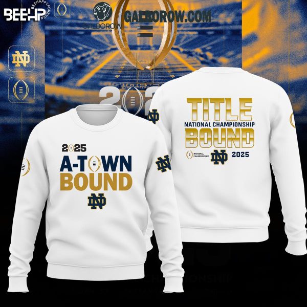 Notre Dame Football 2025 National Championship Game A-Town Bound White Hoodie T-Shirt