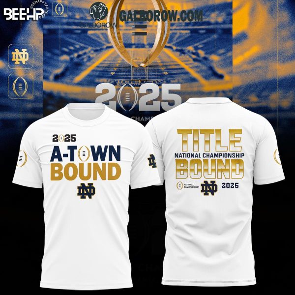 Notre Dame Football 2025 National Championship Game A-Town Bound White Hoodie T-Shirt